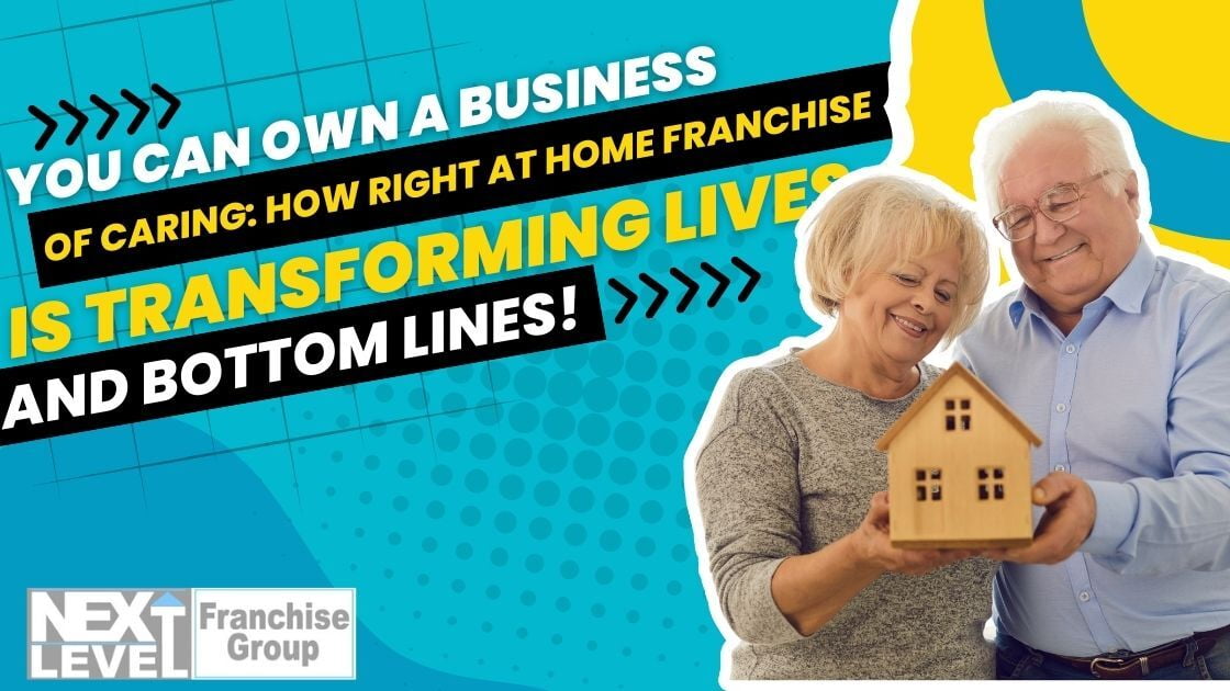 You Can Own A Business Of Caring: How Right At Home Franchise Is Transforming Lives and Bottom Lines!